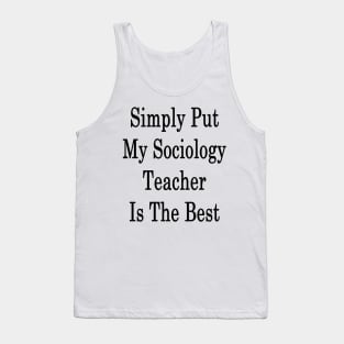Simply Put My Sociology Teacher Is The Best Tank Top